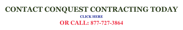 CONTACT CONQUEST CONTRACTING TODAY
CLICK HERE
OR CALL: 877-727-3864